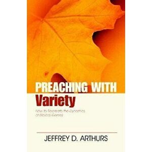 Preaching with Variety: How to Re-Create the Dynamics of Biblical Genres, Paperback - Jeffrey Arthurs imagine