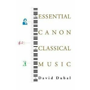 The Essential Canon of Classical Music, Paperback - David Dubal imagine