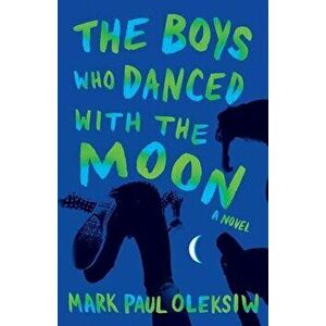 The Boys Who Danced With The Moon, Paperback - Mark Paul Oleksiw imagine