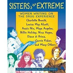 Sisters of the Extreme: Women Writing on the Drug Experience, Paperback - Cynthia Palmer imagine