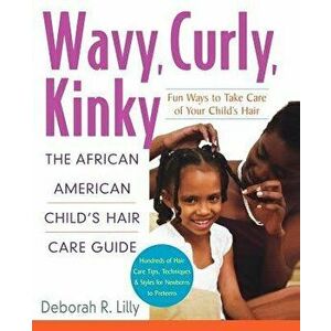 Wavy, Curly, Kinky: The African American Child's Hair Care Guide, Paperback - Deborah R. Lilly imagine