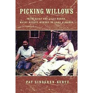 Picking Willows: Daisy and Lilly Baker, Maidu Basket Makers of Lake Almanor, Paperback - Pat Lindgren-Kurtz imagine