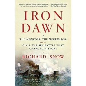 Iron Dawn: The Monitor, the Merrimack, and the Civil War Sea Battle That Changed History, Paperback - Richard Snow imagine