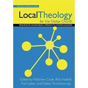 Local Theology for the Global Church: Principles for an Evangelical Approach to Contextualization, Paperback - Matthew Cook imagine