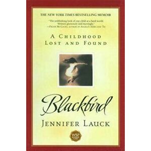Blackbird: A Childhood Lost and Found, Paperback - Jennifer Lauck imagine