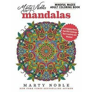 Marty Noble's Mindful Mazes Adult Coloring Book: Mandalas: 48 Engaging Mazes That Will Challenge Your Creativity and Wisdom!, Paperback - Marty Noble imagine