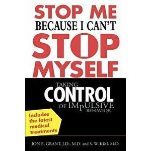 Stop Me Because I Can't Stop Myself: Taking Control of Impulsive Behavior, Paperback - Jon Grant imagine