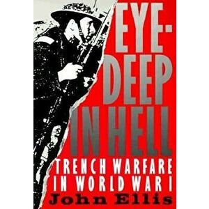 Eye-Deep in Hell: Trench Warfare in World War I - John Ellis imagine