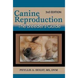 Canine Reproduction: The Breeder's Guide 3rd Edition, Paperback - Phyllis a. Holst MS DVM imagine