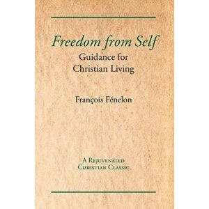 Freedom from Self: Guidance for Christian Living, Paperback - Francois Fenelon imagine