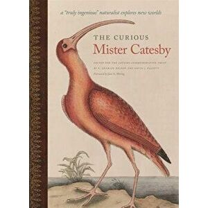 The Curious Mister Catesby: A "truly Ingenious" Naturalist Explores New Worlds - E. Charles Nelson imagine