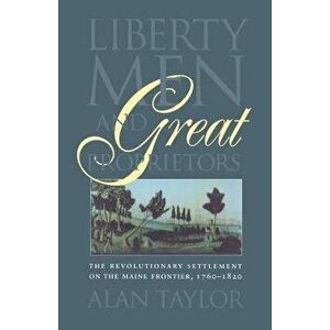 Liberty Men and Great Proprietors, Paperback - Alan Taylor imagine