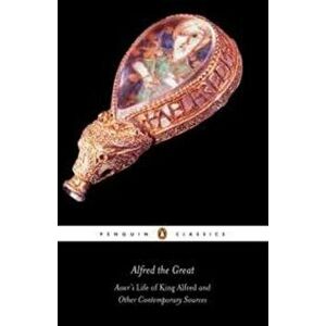 Alfred the Great: Asser's Life of King Alfred & Other Contemporary Sources, Paperback - Anonymous imagine