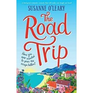 The Road Trip: A Feel-Good Romantic Comedy That Will Make You Laugh Out Loud!, Paperback - Susanne O'Leary imagine