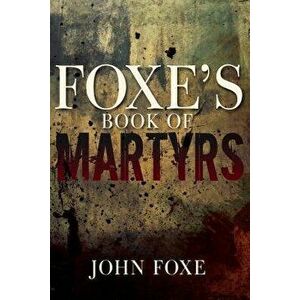 Foxe's Book of Martyrs, Paperback - John Foxe imagine