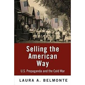 Selling the American Way: U.S. Propaganda and the Cold War, Paperback - Laura A. Belmonte imagine
