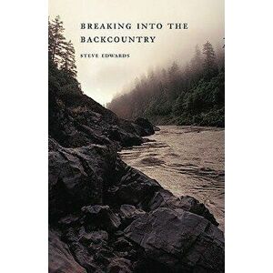 Breaking Into the Backcountry, Paperback - Steve Edwards imagine
