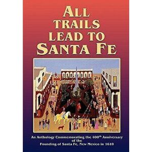 All Trails Lead to Santa Fe (Softcover), Paperback - Inc Santa Fe 400th Anniversary imagine