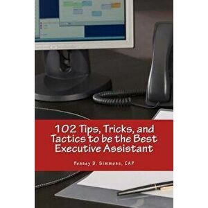 102 Tips, Tricks, and Tactics to be the Best Executive Assistant, Paperback - Penney D. Simmons imagine