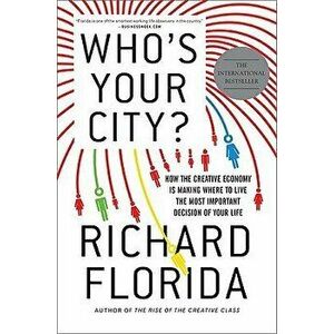 Who's Your City?: How the Creative Economy Is Making Where to Live the Most Important Decision of Your Life, Paperback - Richard Florida imagine