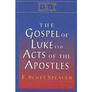 The Gospel of Luke and Acts of the Apostles: Interpreting Biblical Texts Series, Paperback - F. Scott Spencer imagine