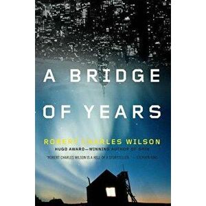 A Bridge of Years - Robert Charles Wilson imagine