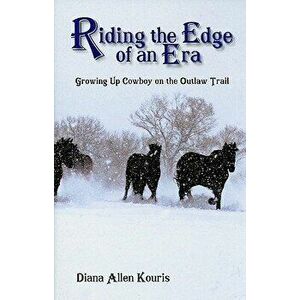 Riding the Edge of an Era: Growing Up Cowboy on the Outlaw Trail, Paperback - Diana Allen Kouris imagine