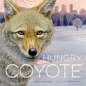 Hungry Coyote, Hardcover - Cheryl Blackford imagine