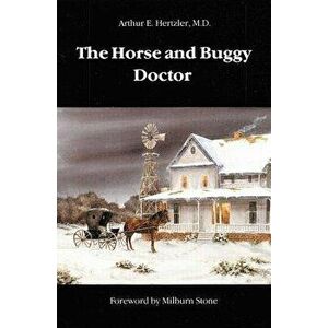 The Horse and Buggy Doctor, Paperback - Arthur E. Hertzler imagine