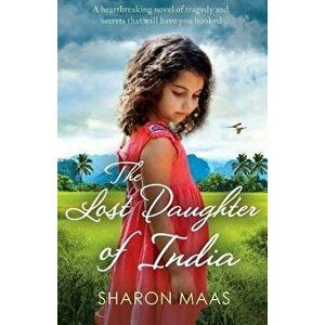 The Lost Daughter of India: A Heartbreaking Novel of Tragedy and Secrets That Will Have You Hooked, Paperback - Sharon Maas imagine