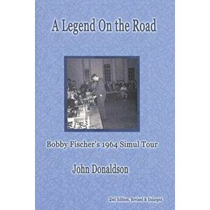 A Legend on the Road: Bobby Fisher's 1964 Simul Tour, Paperback - John Donaldson imagine