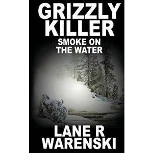 Grizzly Killer: Smoke On The Water, Paperback - Lane R. Warenski imagine