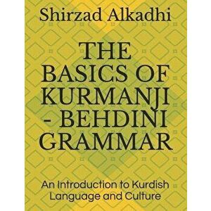 The Basics of Kurmanji - Behdini Grammar: An Introduction to Kurdish Language and Culture, Paperback - Shirzad Alkadhi imagine