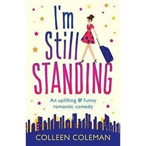 I'm Still Standing: A Feel Good, Laugh Out Loud Romantic Comedy, Paperback - Colleen Coleman imagine