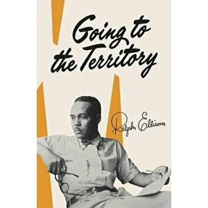 Going to the Territory, Paperback - Ralph Ellison imagine