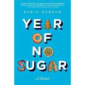 Year of No Sugar: A Memoir, Paperback - Eve Schaub imagine
