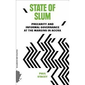 State of Slum: Precarity and Informal Governance at the Margins in Accra, Hardcover - Paul Stacey imagine