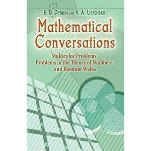 Mathematical Conversations: Multicolor Problems, Problems in the Theory of Numbers, and Random Walks, Paperback - E. B. Dynkin imagine