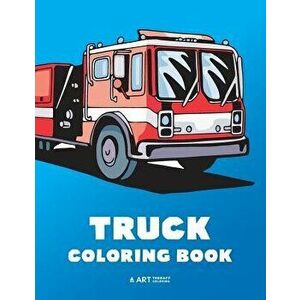 Truck Coloring Book: 100 Coloring Pages with Firetrucks, Monster Trucks, Garbage Trucks, Dump Trucks and more; for Boys, Girls, Kids, Toddl, Paperback imagine