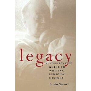 Legacy: A Step-By-Step Guide to Writing Personal History, Paperback - Linda Spence imagine