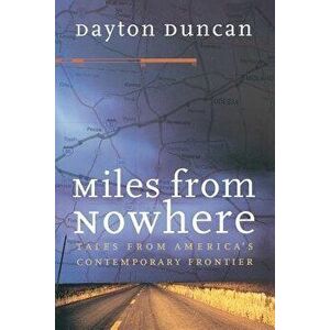 Miles from Nowhere: Tales from America's Contemporary Frontier, Paperback - Dayton Duncan imagine
