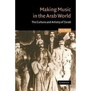 Making Music in the Arab World: The Culture and Artistry of Tarab, Paperback - A. J. Racy imagine