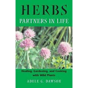 Herbs: Partners in Life: Healing, Gardening, and Cooking with Wild Plants, Paperback - Adele G. Dawson imagine