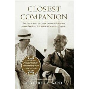 Closest Companion: The Unknown Story of the Intimate Friendship Between Franklin Roosevelt and Margaret Suckley, Paperback - Geoffrey C. Ward imagine