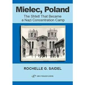 Mielec, Poland: The Shtetl That Became a Nazi Concentration Camp, Paperback - Rochel Saidel imagine