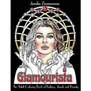 Glamourista: An Adult Coloring Book of Fashion, Jewels and Beauty, Paperback - Jennifer Zimmermann imagine
