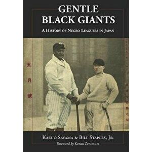 Gentle Black Giants: A History of Negro Leaguers in Japan, Paperback - Kazuo Sayama imagine