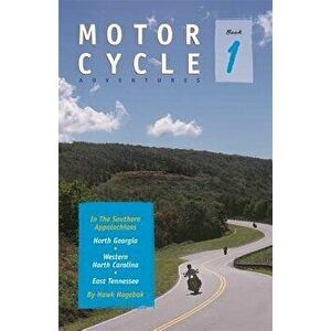 Motorcycle Adventures in the Southern Appalachians: North Georgia, Western North Carolina, East Tennessee, Paperback - Hawk Hagebak imagine