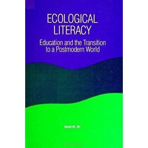 Ecological Literacy: Education and the Transition to a Postmodern World - David W. Orr imagine