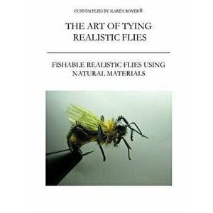The Art of Tying Realistic Flies: Custom Flies by Karen Royer, Paperback - Karen Royer imagine